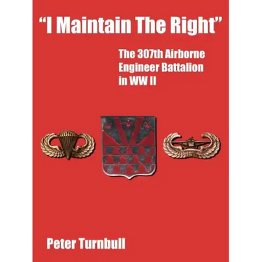 "I Maintain the Right": The 307th Airborne Engineer Battalion in WW II