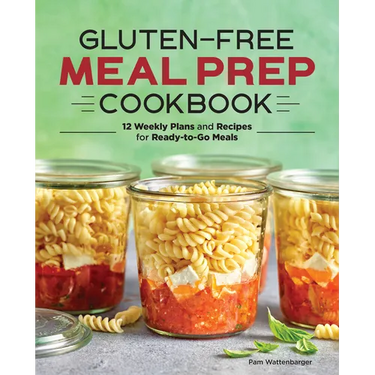 Gluten-Free Meal Prep Cookbook: 12 Weekly Plans and Recipes for Ready-To-Go Meals