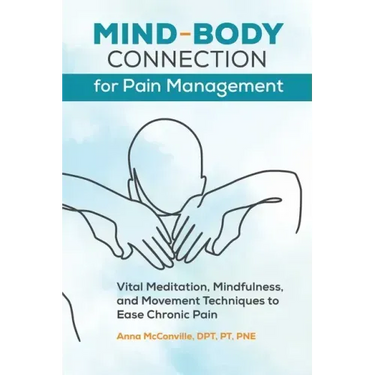 Mind-Body Connection for Pain Management: Vital Meditation, Mindfulness, and Movement Techniques to Ease Chronic Pain