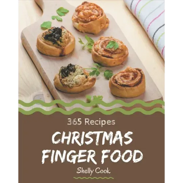 365 Christmas Finger Food Recipes: A Christmas Finger Food Cookbook that Novice can Cook