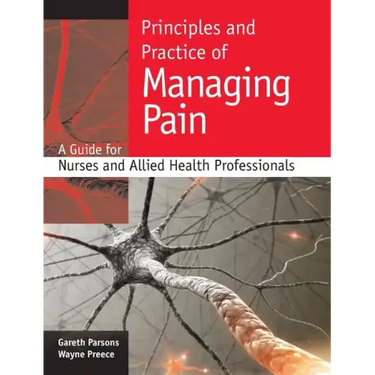 Principles and Practice of Managing Pain: A Guide for Nurses and Allied Health Professionals