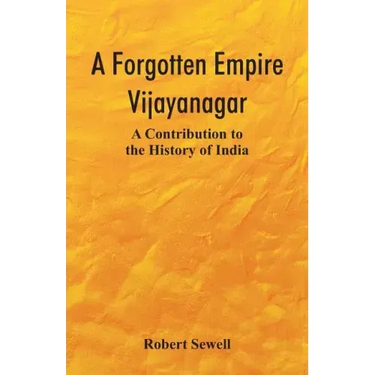 A Forgotten Empire: Vijayanagar; A Contribution to the History of India