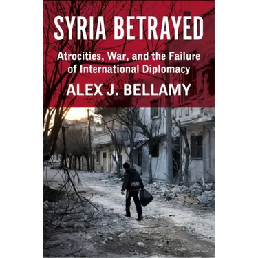 Syria Betrayed: Atrocities, War, and the Failure of International Diplomacy