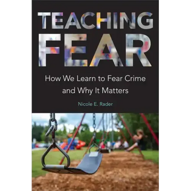 Teaching Fear: How We Learn to Fear Crime and Why It Matters