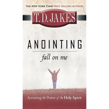 Anointing: Fall on Me: Accessing the Power of the Holy Spirit