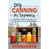 DIY: Canning for Beginners: Preserving vegetables, fruit and more with step-by-step recipes