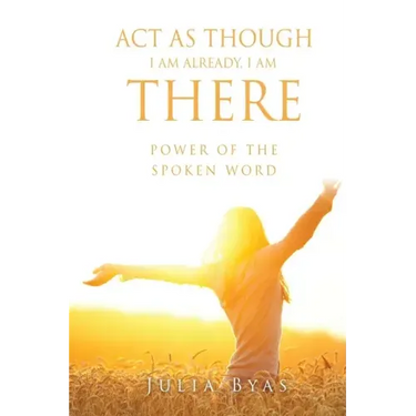 ACT as Though I Am Already, There I Am: Power of the Spoken Word