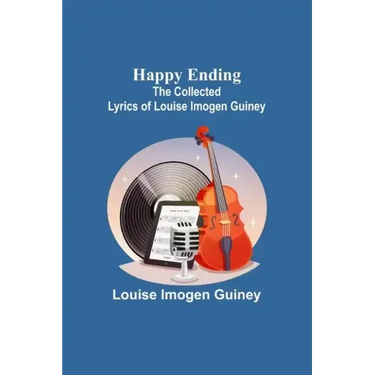 Happy Ending: The Collected Lyrics of Louise Imogen Guiney