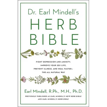 Dr. Earl Mindell's Herb Bible: Fight Depression and Anxiety, Improve Your Sex Life, Prevent Illness, and Heal Faster--The All-Natural Way