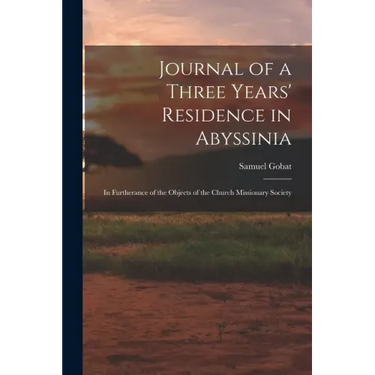 Journal of a Three Years' Residence in Abyssinia: In Furtherance of the Objects of the Church Missionary Society