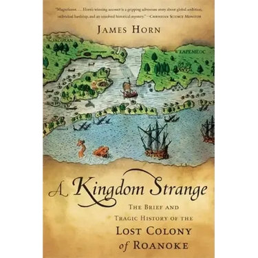 A Kingdom Strange: The Brief and Tragic History of the Lost Colony of Roanoke