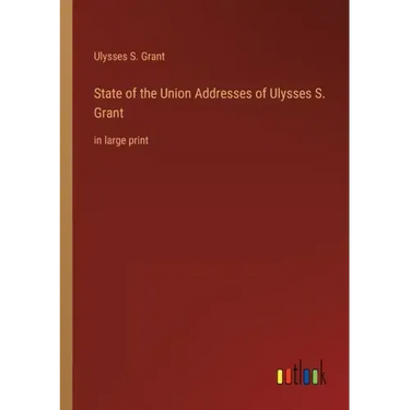 State of the Union Addresses of Ulysses S. Grant: in large print