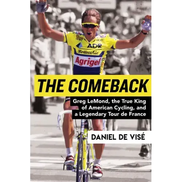 The Comeback: Greg Lemond, the True King of American Cycling, and a Legendary Tour de France