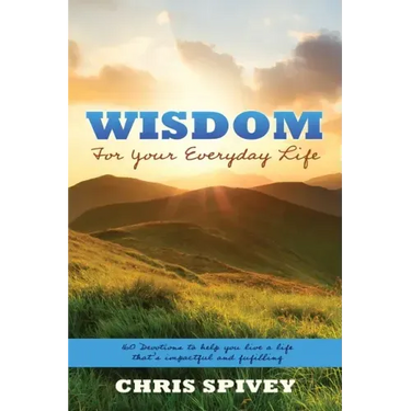 Wisdom for Your Everyday Life: 160 Devotions to Help You Live a Life That's Impactful and Fulfilling