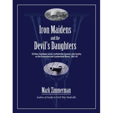 Iron Maidens and the Devil's Daughters: US Navy Gunboats versus Confederate Gunners and Cavalry on the Tennessee and Cumberland Rivers, 1861-65