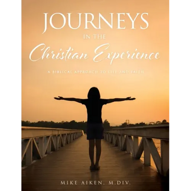 Journeys in the Christian Experience: a biblical approach to life and faith