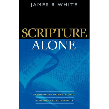 Scripture Alone: Exploring the Bible's Accuracy, Authority, and Authenticity