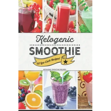 Ketogenic Smoothie: 60 Low-Carb Keto-friendly Smoothie Recipes