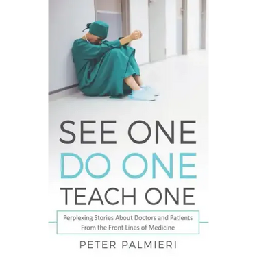 See One, Do One, Teach One: Perplexing Stories About Doctors and Patients From t