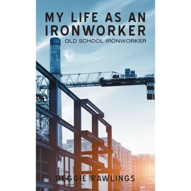 My Life as an Ironworker: Old School Ironworker