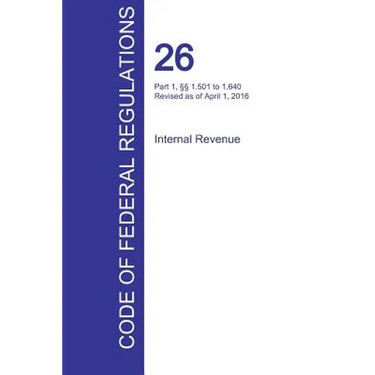 CFR 26, Part 1, §§ 1.501 to 1.640, Internal Revenue, April 01, 2016 (Volume 9 of 22)