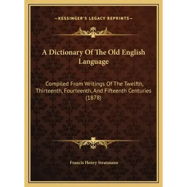 A Dictionary Of The Old English Language: Compiled From Writings Of The Twelfth, Thirteenth, Fourteenth, And Fifteenth Centuries (1878)