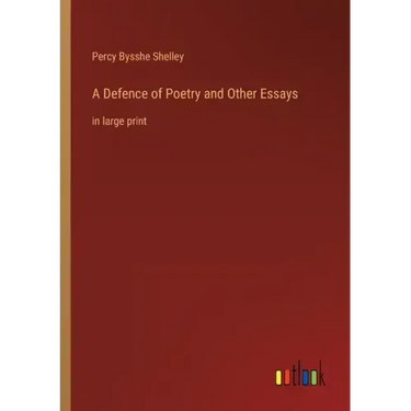 A Defence of Poetry and Other Essays: in large print