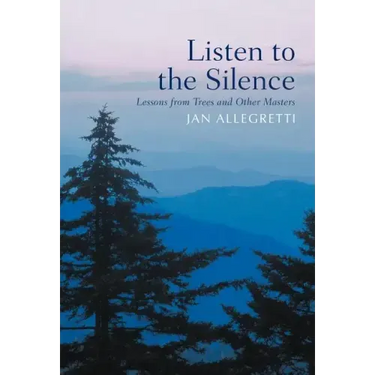 Listen to the Silence: Lessons from Trees and Other Masters