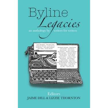 Byline Legacies: an anthology by writers for writers