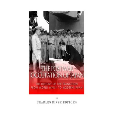 The Postwar Occupation of Japan: The History of the Transition from World War II to Modern Japan