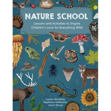 Nature School: Lessons and Activities to Inspire Children's Love for Everything Wild