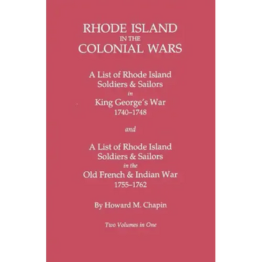 Rhode Island in the Colonial Wars. a Lst of Rhode Island Soldiers & Sailors in King George's War 1740-1748, and a List of Rhode Island Soldiers & Sail