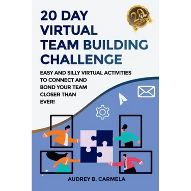20 Day Virtual Team Building Challenge: Easy and Silly Virtual Activities to Connect and Bond Your Team Closer than Ever!