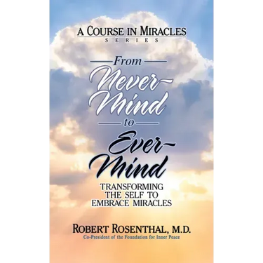 From Never-Mind to Ever-Mind: Transforming the Self to Embrace Miracles