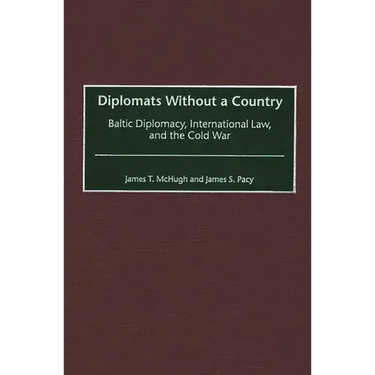 Diplomats Without a Country: Baltic Diplomacy, International Law, and the Cold War