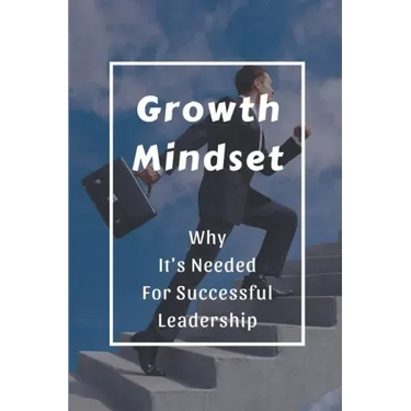 Growth Mindset: Why It's Needed For Successful Leadership: Qualities Of A Successful Leader