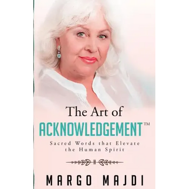 The Art of Acknowledgement: Sacred Words that Elevate The Human Spirit