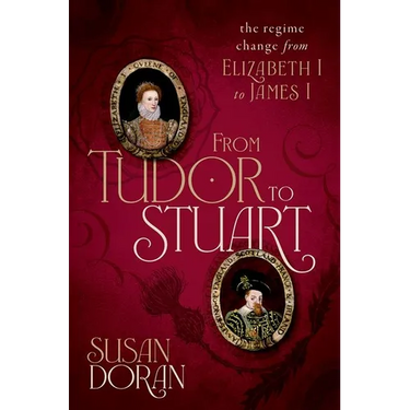 From Tudor to Stuart: The Regime Change from Elizabeth I to James I
