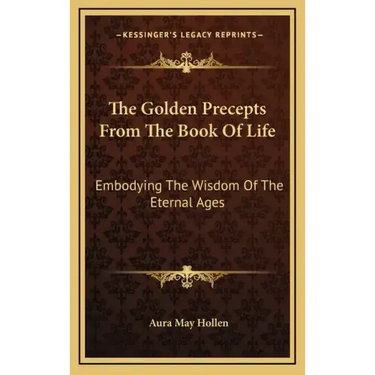 The Golden Precepts from the Book of Life: Embodying the Wisdom of the Eternal Ages