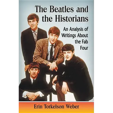The Beatles and the Historians: An Analysis of Writings About the Fab Four