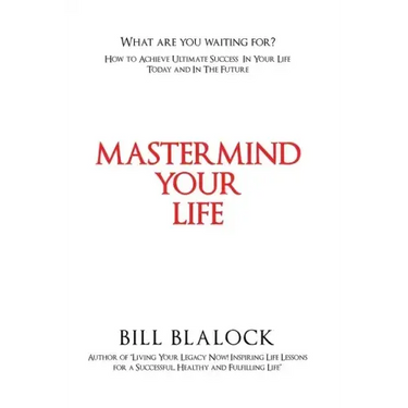 Mastermind Your Life: How to Achieve Ultimate Success in Your Life Today and in the Future