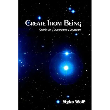 Create from Being: Guide to Conscious Creation