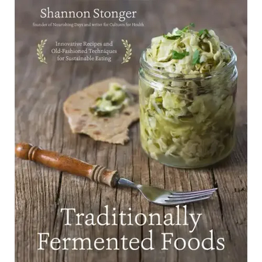 Traditionally Fermented Foods: Innovative Recipes and Old-Fashioned Techniques for Sustainable Eating