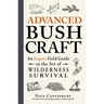Advanced Bushcraft: An Expert Field Guide to the Art of Wilderness Survival