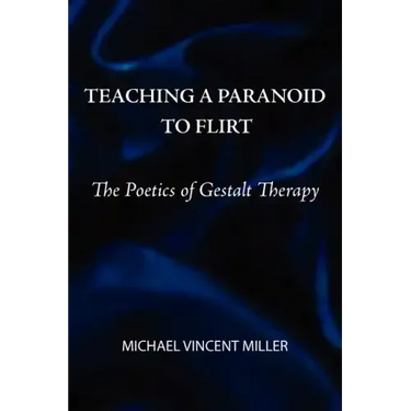 Teaching a Paranoid to Flirt: The Poetics of Gestalt Therapy