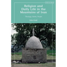 Religion and Daily Life in the Mountains of Iran: Theology, Saints, People