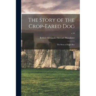 The Story of the Crop-eared Dog; the Story of Eagle-boy; v.10
