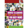 House Cleaning Tips and Tricks for Busy Moms: Tricks, Hacks and Strategies for Effective Homemaking