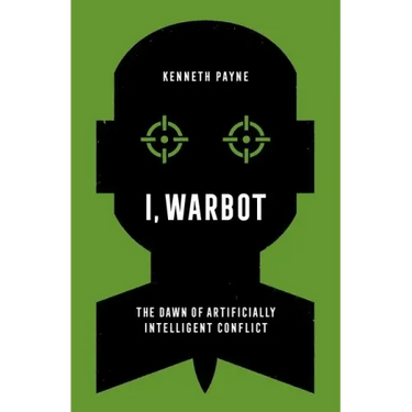 I, Warbot: The Dawn of Artificially Intelligent Conflict