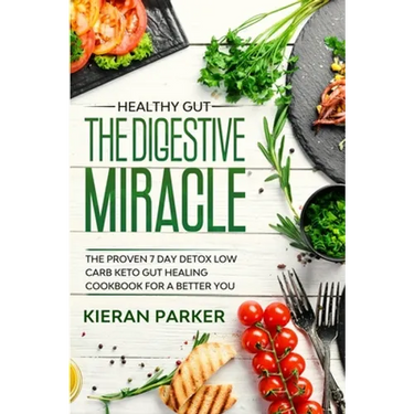 Healthy Gut: THE DIGESTIVE MIRACLE - The Proven 7 Day Detox Low Carb Keto Gut Healing Cookbook For A Better You